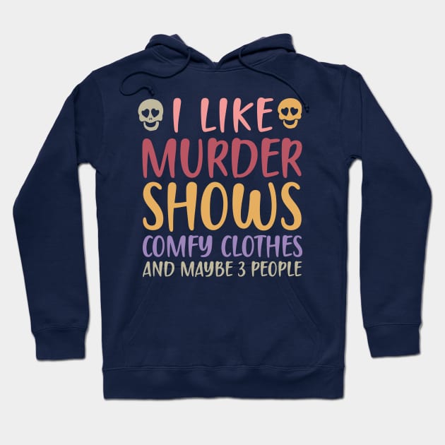 I Like Murder Shows Comfy Clothes And Maybe 3 People Hoodie by TheDesignDepot